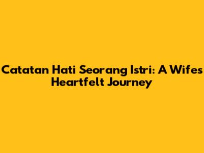 Catatan Hati Seorang Istri: A Wife's Heartfelt Journey
