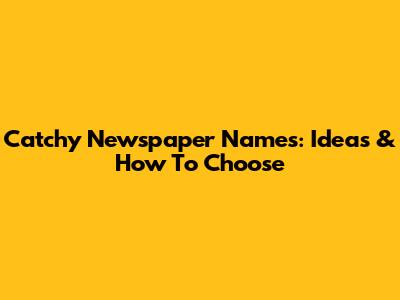 Catchy Newspaper Names: Ideas & How To Choose