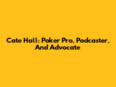 Cate Hall: Poker Pro, Podcaster, And Advocate