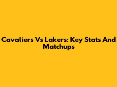 Cavaliers Vs Lakers: Key Stats And Matchups