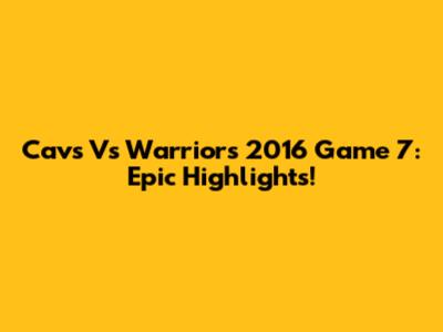 Cavs Vs Warriors 2016 Game 7: Epic Highlights!
