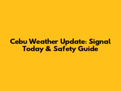 Cebu Weather Update: Signal Today & Safety Guide