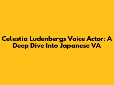 Celestia Ludenberg's Voice Actor: A Deep Dive Into Japanese VA
