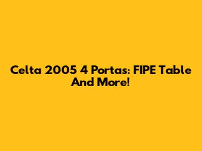 Celta 2005 4 Portas: FIPE Table And More!