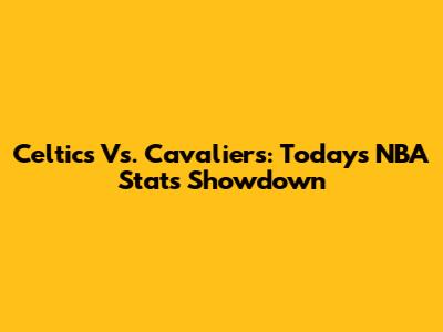 Celtics Vs. Cavaliers: Today's NBA Stats Showdown