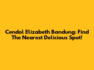 Cendol Elizabeth Bandung: Find The Nearest Delicious Spot!