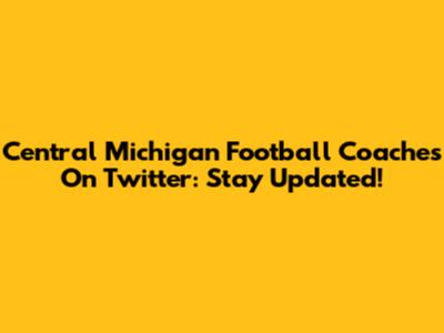 Central Michigan Football Coaches On Twitter: Stay Updated!