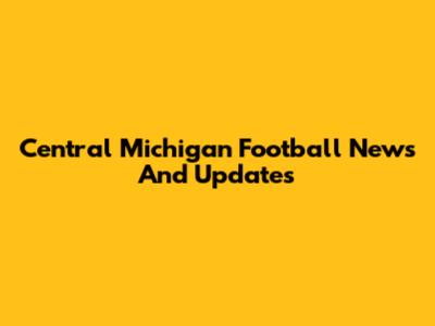 Central Michigan Football News And Updates