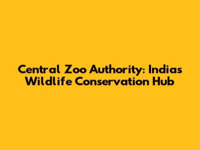 Central Zoo Authority: India's Wildlife Conservation Hub
