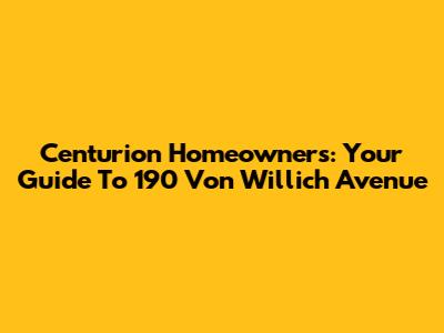 Centurion Homeowners: Your Guide To 190 Von Willich Avenue