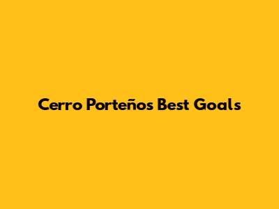 Cerro Porteño's Best Goals