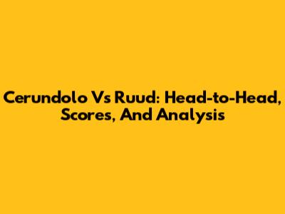 Cerundolo Vs Ruud: Head-to-Head, Scores, And Analysis