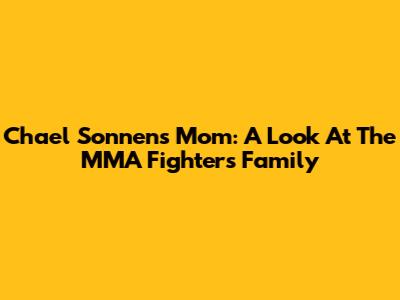 Chael Sonnen's Mom: A Look At The MMA Fighter's Family