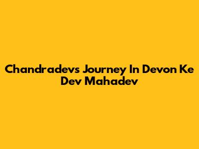 Chandradev's Journey In Devon Ke Dev Mahadev