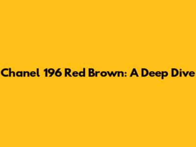 Chanel 196 Red Brown: A Deep Dive