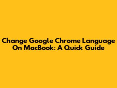 Change Google Chrome Language On MacBook: A Quick Guide