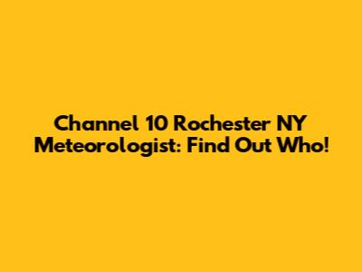 Channel 10 Rochester NY Meteorologist: Find Out Who!