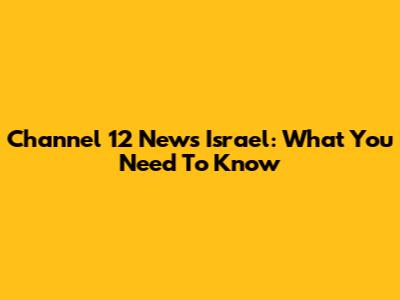 Channel 12 News Israel: What You Need To Know