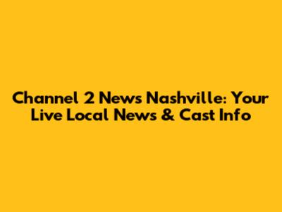 Channel 2 News Nashville: Your Live Local News & Cast Info