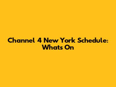 Channel 4 New York Schedule: What's On