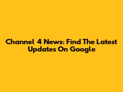Channel 4 News: Find The Latest Updates On Google