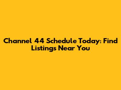 Channel 44 Schedule Today: Find Listings Near You