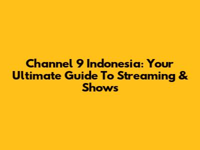 Channel 9 Indonesia: Your Ultimate Guide To Streaming & Shows