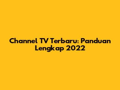 Channel TV Terbaru: Panduan Lengkap 2022