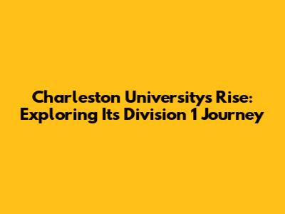 Charleston University's Rise: Exploring Its Division 1 Journey