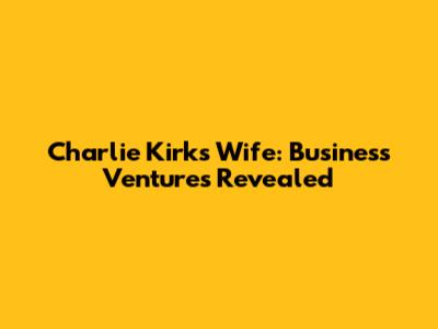 Charlie Kirk's Wife: Business Ventures Revealed