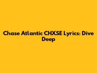 Chase Atlantic 'CHXSE' Lyrics: Dive Deep