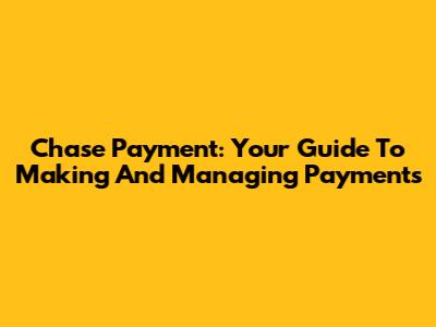 Chase Payment: Your Guide To Making And Managing Payments