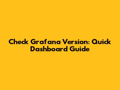 Check Grafana Version: Quick Dashboard Guide