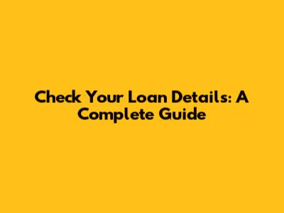 Check Your Loan Details: A Complete Guide