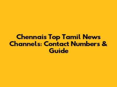 Chennai's Top Tamil News Channels: Contact Numbers & Guide