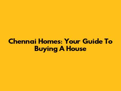 Chennai Homes: Your Guide To Buying A House