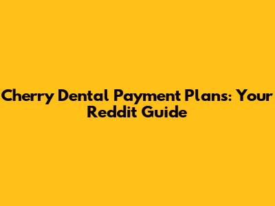 Cherry Dental Payment Plans: Your Reddit Guide