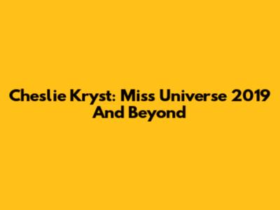 Cheslie Kryst: Miss Universe 2019 And Beyond