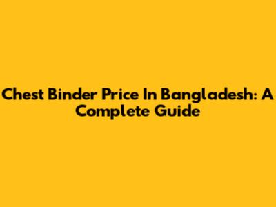 Chest Binder Price In Bangladesh: A Complete Guide