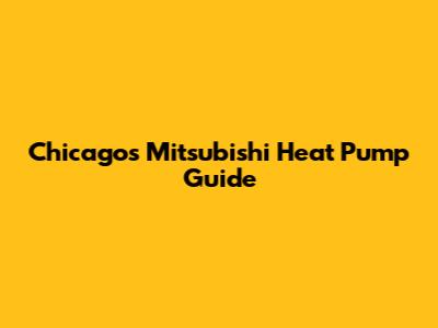 Chicago's Mitsubishi Heat Pump Guide