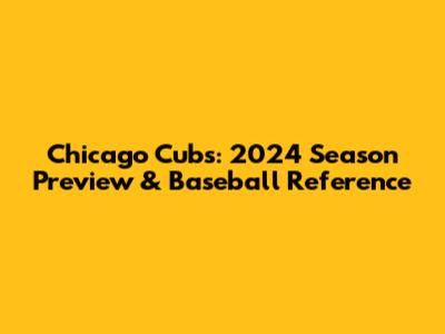 Chicago Cubs: 2024 Season Preview & Baseball Reference