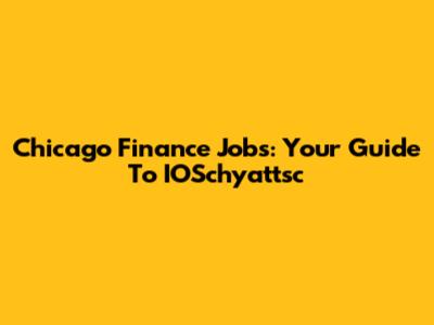 Chicago Finance Jobs: Your Guide To IOSchyattsc