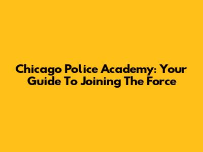 Chicago Police Academy: Your Guide To Joining The Force