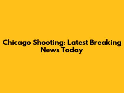 Chicago Shooting: Latest Breaking News Today