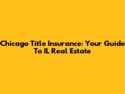 Chicago Title Insurance: Your Guide To IL Real Estate