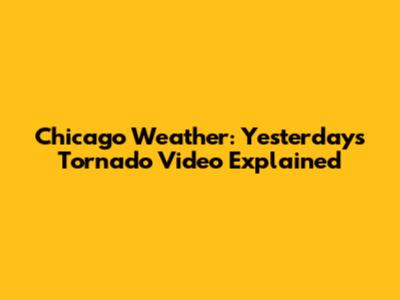 Chicago Weather: Yesterday's Tornado Video Explained