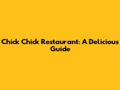 Chick Chick Restaurant: A Delicious Guide