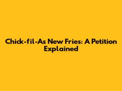 Chick-fil-A's New Fries: A Petition Explained
