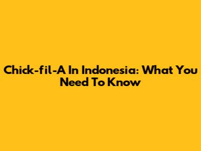 Chick-fil-A In Indonesia: What You Need To Know