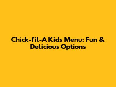 Chick-fil-A Kids Menu: Fun & Delicious Options